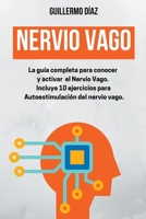 Nervio Vago: La Guía completa para conocer y activar el Nervio Vago. Incluye 10 ejercicios para Autoestimulación del nervio vago. B0BPWRYL1D Book Cover