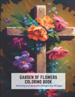 Garden of Flowers Coloring Book: Relaxing and Beautiful Designs for All Ages B0C2S22WDH Book Cover