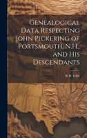 Genealogical Data Respecting John Pickering of Portsmouth, N.H., and his Descendants 1019413425 Book Cover
