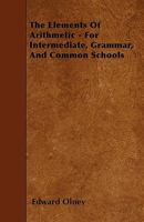 The Elements of Arithmetic: For Intermediate, Grammar, and Common Schools ... 1358410658 Book Cover