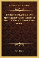 Beitrage Zur Kenntnis Des Sprachgebrauchs Im Volksliede Des XIV Und XV Jahrhunderts (1908) 1160318468 Book Cover