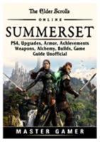 The Elder Scrolls Online Summerset, PS4, Upgrades, Armor, Achievements, Weapons, Alchemy, Builds, Game Guide Unofficial 0359216625 Book Cover