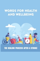 Words For Health And Wellbeing: The Healing Process After A Stroke: A Book For Those Who Had A Stroke null Book Cover