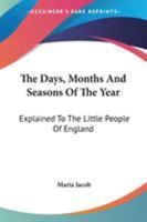 The Days, Months, and Seasons of the Year: Explained to the Little People of England 0548406774 Book Cover