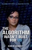 The Algorithm Wasn’t Built for Us: Reclaiming the Future of AI, Education, and Culture B0FF5D6FTJ Book Cover
