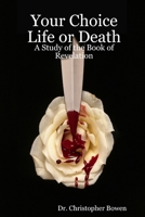 Your Choice Life or Death: A Study of the Book of Revelation 1411681150 Book Cover