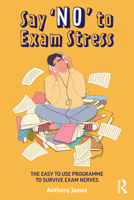 Say 'No' to Exam Stress: The Easy to Use Programme to Survive Exam Nerves 0367482568 Book Cover