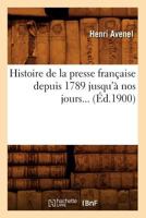 Histoire de La Presse Francaise Depuis 1789 Jusqu'a Nos Jours 1017689156 Book Cover