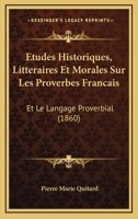 Etudes Historiques, Litteraires Et Morales Sur Les Proverbes Francais: Et Le Langage Proverbial (1860) 116678990X Book Cover
