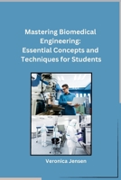 Mastering Biomedical Engineering: Essential Concepts and Techniques for Students B0CP6HW62K Book Cover