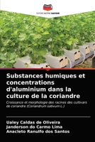 Substances humiques et concentrations d'aluminium dans la culture de la coriandre: Croissance et morphologie des racines des cultivars de coriandre (Coriandrum sativum L.) 6203265969 Book Cover