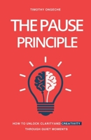 The Pause Principle: Unlocking Clarity, Purpose, and Creativity Through Life's Quiet Moments B0F35XRKW3 Book Cover