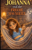 Johanna und der freche Hausgeist: Ein humorvolles Familienabenteuer über Fantasie, Ehrlichkeit und den ganz normalen Alltagswahnsinn (German Edition) B0GNSTV669 Book Cover