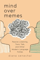 Mind over Memes: Passive Listening, Toxic Talk, and Other Modern Language Follies 1538115166 Book Cover
