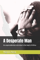 A Desperate Man: An unprecedented interview in the heart of Africa B0FL7X5717 Book Cover