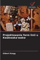 Projektowanie form linii u Kwakwaka'wakw (Polish Edition) 6203573817 Book Cover