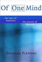 Of One Mind: The Logic of Hypnosis, The Practice of Therapy 0393703827 Book Cover