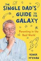 The Single Dad's Guide to the Galaxy: Parenting in the Real World 0473392321 Book Cover