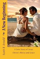 A New Beginning: A Love Story of Jesus Christ's Mercy and Grace 149350844X Book Cover