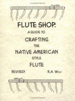 Flute Shop: A Guide to Crafting the Native American Style Flute 0976154307 Book Cover