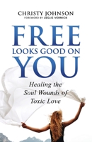 Free Looks Good on You : Healing the Soul Wounds of Toxic Love 1732019312 Book Cover