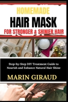 HOMEMADE HAIR MASK FOR STRONGER & SHINIER HAIR: Step-by-Step DIY Treatment Guide to Nourish and Enhance Natural Hair Shine B0FNBJ15T3 Book Cover