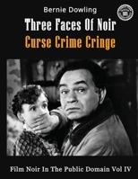 Three Faces Of Noir Curse Crime Cringe: Film Noir In The Public Domain Vol IV 1763810038 Book Cover