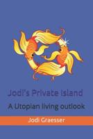 Jodi's Private Island: A Utopian Living Outlook 1072277697 Book Cover