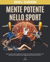 Mente potente nello sport: Impara tecniche, esercizi e segreti per sviluppare una mentalità vincente, allenati in modo straordinario per sprigionare ... fuori dal limite (Italian Edition) B0DQJ392D7 Book Cover