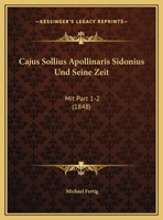 Cajus Sollius Apollinaris Sidonius Und Seine Zeit: Mit Part 1-2 (1848) 1160719942 Book Cover