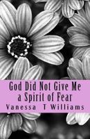 God Did Not Give Me a Spirit of Fear: Praying Through Bondage 1500509019 Book Cover