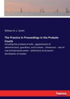 The Practice in Proceedings in the Probate Courts 1014689902 Book Cover