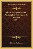 Geist Der Speculativen Philosophie Von Thales Bis Sokrates (1791) 1270915657 Book Cover