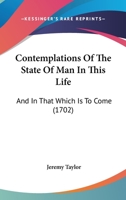 Contemplations Of The State Of Man In This Life: And In That Which Is To Come 1165379031 Book Cover