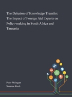 The Delusion of Knowledge Transfer: The Impact of Foreign Aid Experts on Policy-making in South Africa and Tanzania 1013286669 Book Cover