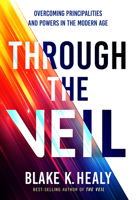 Through the Veil: Overcoming Principalities and Powers of the Modern Age 1636415393 Book Cover