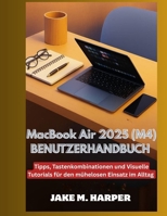 MacBook Air 2025 (M4) BENUTZERHANDBUCH: Tipps, Tastenkombinationen und visuelle Tutorials für den mühelosen Einsatz im Alltag (German Edition) B0FJ5ST2GL Book Cover