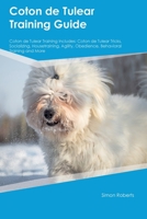 Coton de Tulear Training Guide Coton de Tulear Training Includes: Coton de Tulear Tricks, Socializing, Housetraining, Agility, Obedience, Behavioral Training, and More 1395863849 Book Cover