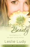 Authentic Beauty: The Shaping of a Set-Apart Young Woman 159052991X Book Cover