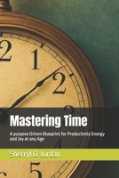 Mastering Time: A purpose Driven Blueprint for Productivity Energy and Joy at any Age B0FDKSH1HP Book Cover