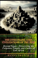 The Ethiopians: Lost Civilizations of the Nile: Beyond Egypt—Discovering the Forgotten Temples and Castles of East Africa (HISTORY OF ETHIOPIA) B0GT8C92FB Book Cover