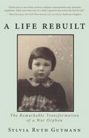 A Life Rebuilt: The Remarkable Transformation of a War Orphan 1944037942 Book Cover