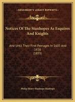 Notices Of The Stanhopes As Esquires And Knights: And Until Their First Peerages In 1605 And 1616 1355446511 Book Cover