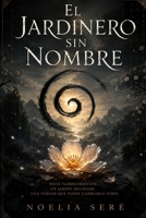 EL JARDINERO SIN NOMBRE: Once florecimientos. Un jardín olvidado. Una verdad que puede cambiarlo todo. (Spanish Edition) B0H4QQRYPK Book Cover