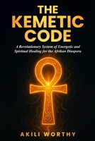 The Kemetic Code: A Revolutionary System of Energetic and Spiritual Healing for the Afrikan Diaspora B0F93VY53P Book Cover