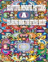 Beautiful Mindful Patterns: A coloring Book for Stress Relief B0CFD6KHZ2 Book Cover