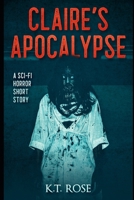 Claire's Apocalypse: A Zombie Science Fiction Horror Short Story B094HVM5P2 Book Cover