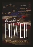 Crucible of Power: A History of American Foreign Relations to 1913 0742565343 Book Cover