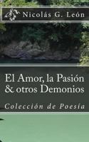 El Amor, la Pasion & otros Demonios: Coleccion de Poesia 1501079077 Book Cover