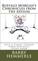 Buffalo Morgan's Chronicles from the Asylum: Sick & Funny Comedy from Buffalo's Vegas Show 1938634039 Book Cover